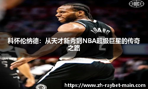 科怀伦纳德：从天才新秀到NBA超级巨星的传奇之路